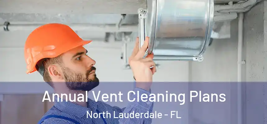 Annual Vent Cleaning Plans North Lauderdale - FL