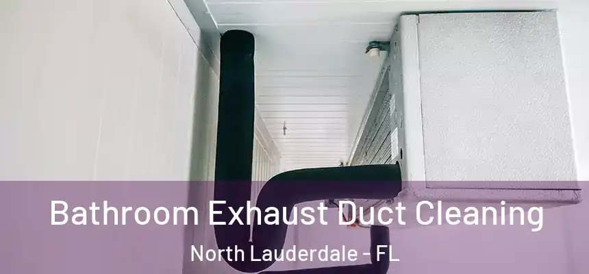 Bathroom Exhaust Duct Cleaning North Lauderdale - FL