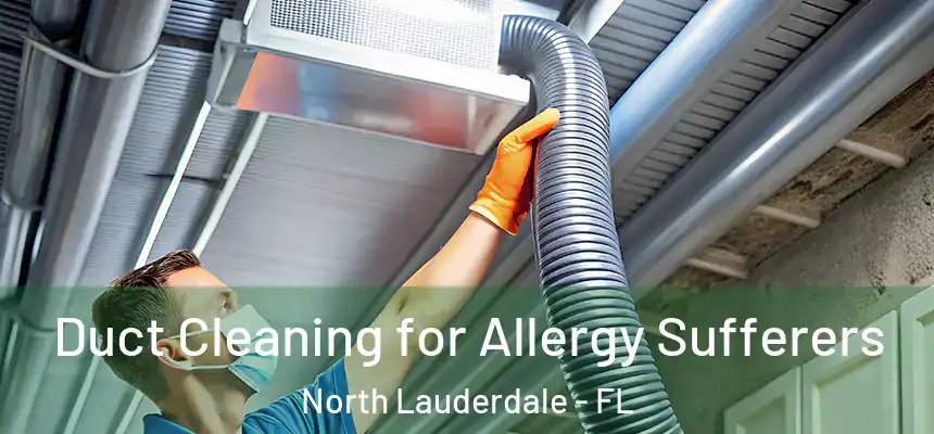 Duct Cleaning for Allergy Sufferers North Lauderdale - FL