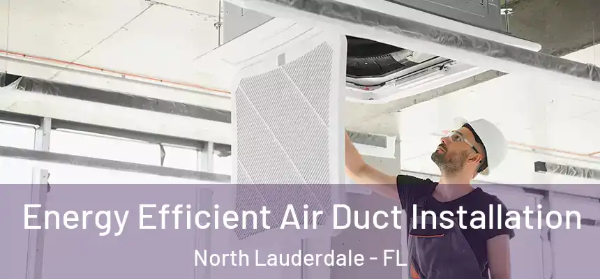 Energy Efficient Air Duct Installation North Lauderdale - FL