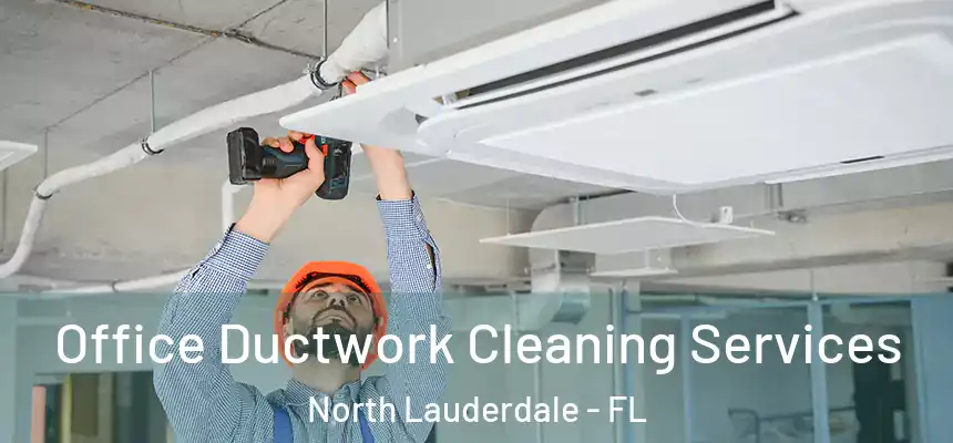 Office Ductwork Cleaning Services North Lauderdale - FL